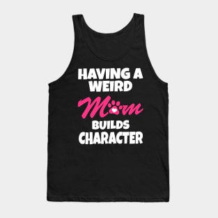 Having A Weird Mom Builds Character Tank Top